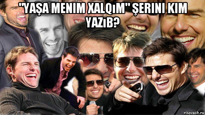 "yaşa menim xalqım" şerini kim yazıb? , Мем Том Круз