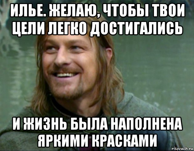 илье. желаю, чтобы твои цели легко достигались и жизнь была наполнена яркими красками, Мем Тролль Боромир