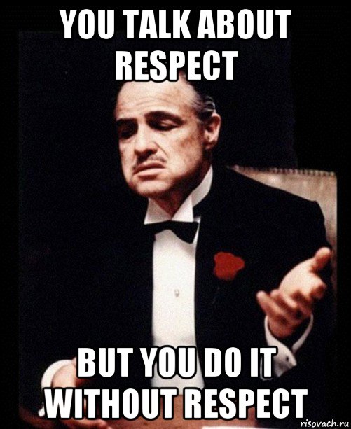 you talk about respect but you do it without respect, Мем ты делаешь это без уважения