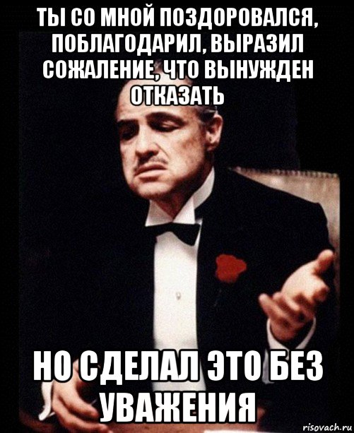 Ты такой весь деловой поздоровался. Мем поздоровался без уважения. Нет но спасибо за предложение. Вынужден отказаться. Вынуждена отказаться.