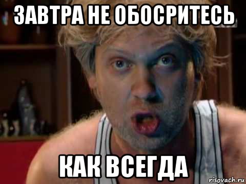 Ща сек. Хватит сопли жевать Мем. Завтра не обосрешься. Обосрусь но не покарюсь.