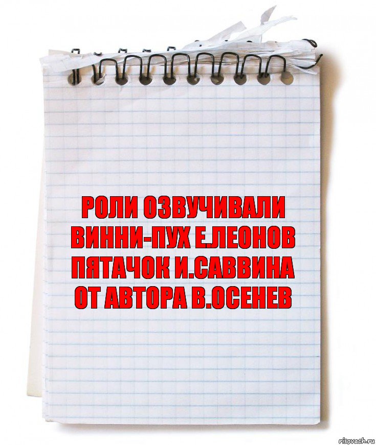 РОЛИ ОЗВУЧИВАЛИ
винни-пух Е.Леонов
Пятачок И.Саввина
От автора В.Осенев, Комикс   блокнот с пружинкой