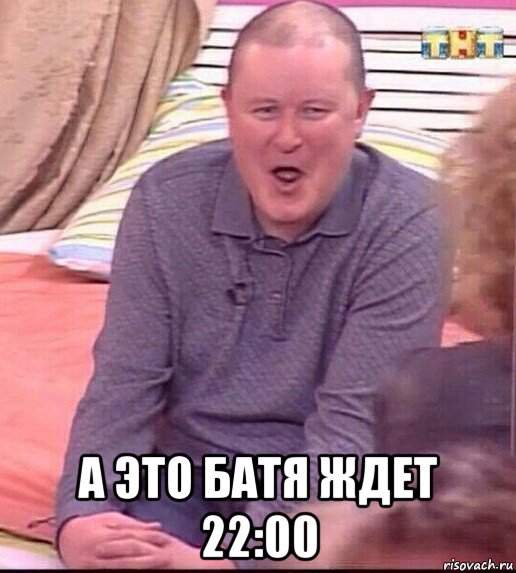  а это батя ждет 22:00, Мем  Должанский