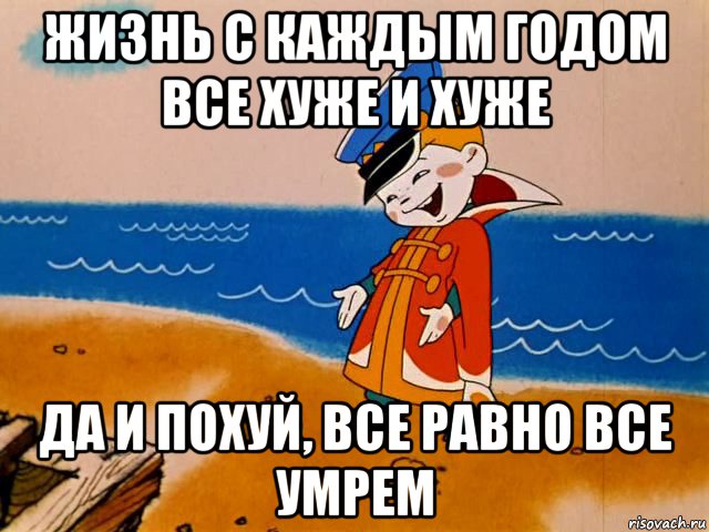 жизнь с каждым годом все хуже и хуже да и похуй, все равно все умрем, Мем И так сойдет