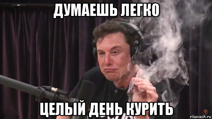 думаешь легко целый день курить, Мем Илон Маск