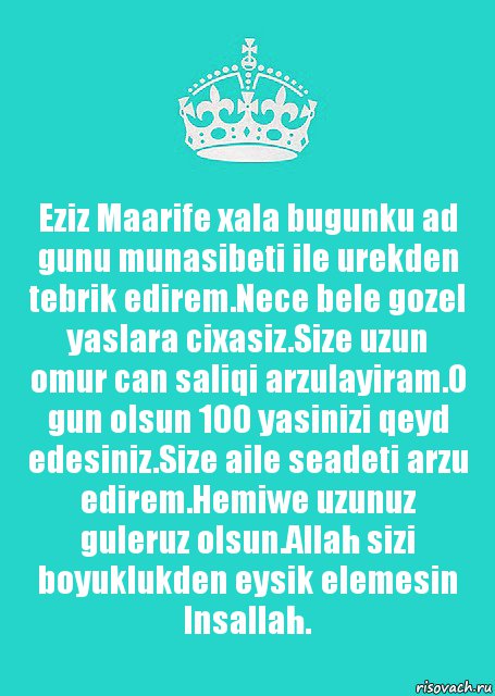 Eziz Maarife xala bugunku ad gunu munasibeti ile urekden tebrik edirem.Nece bele gozel yaslara cixasiz.Size uzun omur can saliqi arzulayiram.O gun olsun 100 yasinizi qeyd edesiniz.Size aile seadeti arzu edirem.Hemiwe uzunuz guleruz olsun.Allah sizi boyuklukden eysik elemesin Insallah., Комикс  Keep Calm 2