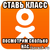 Увидел сколько. Ставь класс посмотрим сколько нас. Ставь класс. Посмотрим сколько нас. Класс Одноклассники.