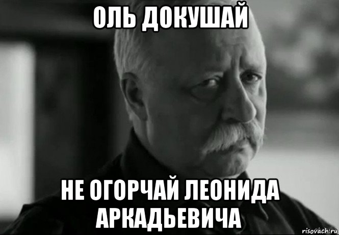 оль докушай не огорчай леонида аркадьевича, Мем Не расстраивай Леонида Аркадьевича