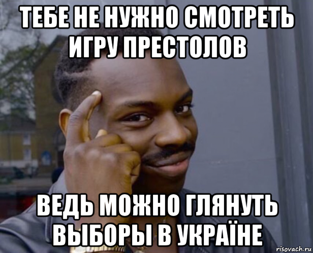 тебе не нужно смотреть игру престолов ведь можно глянуть выборы в україне, Мем Негр с пальцем у виска