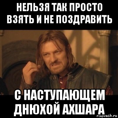 нельзя так просто взять и не поздравить с наступающем днюхой ахшара