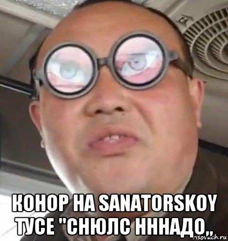  конор на sanatorskoy тусе "снюлс нннадо„, Мем Очки ннада А чётки ннада