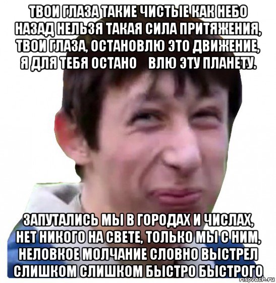 Твои глаза такие чистые. Твои глаза такие чистые как небо назад нельзя. Твои глаза такая сила притяжения назад нельзя. Твои глаза такие.