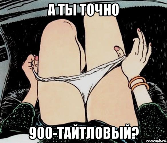 а ты точно 900-тайтловый?, Мем А ты точно