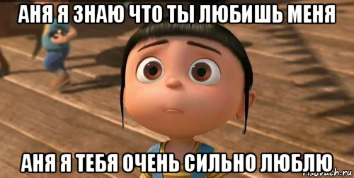 аня я знаю что ты любишь меня аня я тебя очень сильно люблю, Мем    Агнес Грю