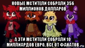 новые мстители собрали 356 миллионов долларов а эти мстители собрали 10 миллиардов евро. все от фанатов, Мем Фнаф