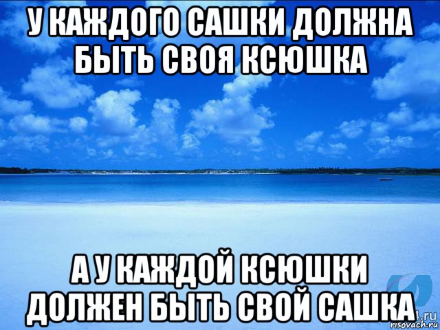 у каждого сашки должна быть своя ксюшка а у каждой ксюшки должен быть свой сашка, Мем у каждой Ксюши должен быть свой 