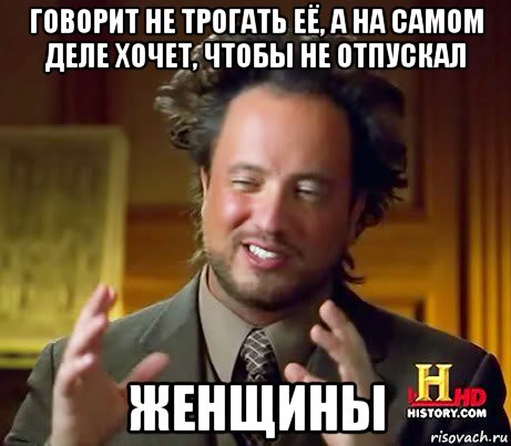 говорит не трогать её, а на самом деле хочет, чтобы не отпускал женщины, Мем Женщины (aliens)