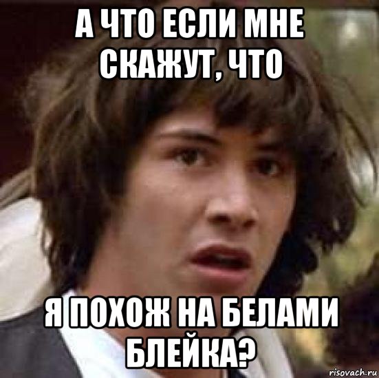 а что если мне скажут, что я похож на белами блейка?, Мем А что если (Киану Ривз)