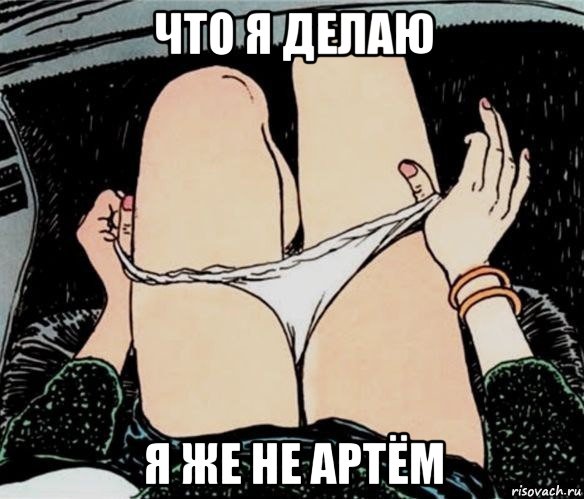 что я делаю я же не артём, Мем А ты точно