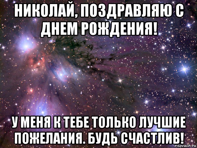 николай, поздравляю с днем рождения! у меня к тебе только лучшие пожелания. будь счастлив!, Мем Космос