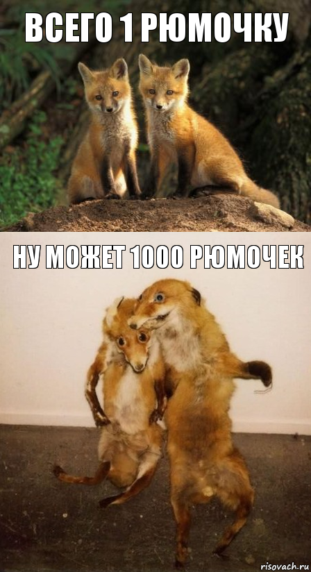 всего 1 рюмочку ну может 1000 рюмочек