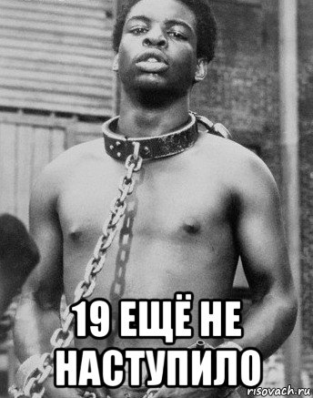  19 ещё не наступило