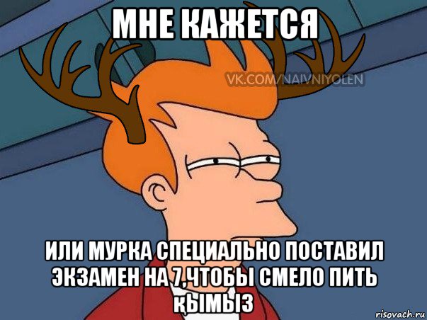 мне кажется или мурка специально поставил экзамен на 7,чтобы смело пить қымыз, Мем  Подозрительный олень