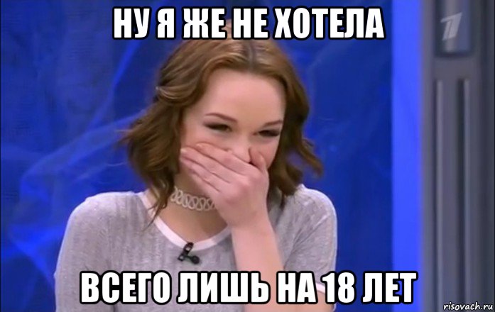 ну я же не хотела всего лишь на 18 лет