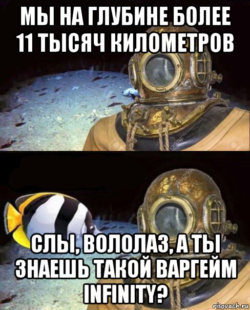 мы на глубине более 11 тысяч километров слы, вололаз, а ты знаешь такой варгейм infinity?