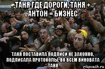 Дорога таня. Где Таня. Таня виновата во всем. Таня ты где. Во всем виноват.