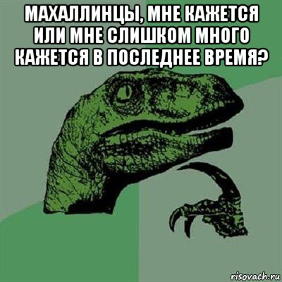 махаллинцы, мне кажется или мне слишком много кажется в последнее время? , Мем Филосораптор