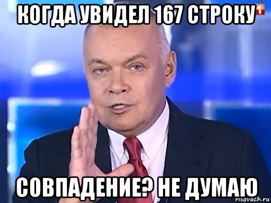 когда увидел 167 строку совпадение? не думаю, Мем Киселёв 2014