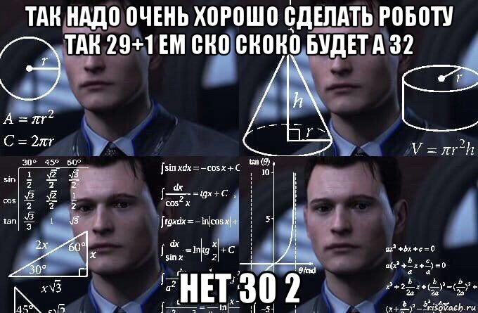 так надо очень хорошо сделать роботу так 29+1 ем ско скоко будет а 32 нет 30 2, Мем  Коннор задумался