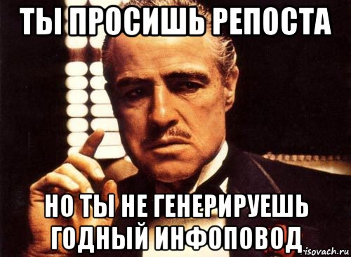 ты просишь репоста но ты не генерируешь годный инфоповод, Мем крестный отец