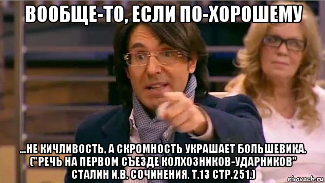 вообще-то, если по-хорошему ...не кичливость, а скромность украшает большевика. ("речь на первом съезде колхозников-ударников" сталин и.в. cочинения. т.13 стр.251.)