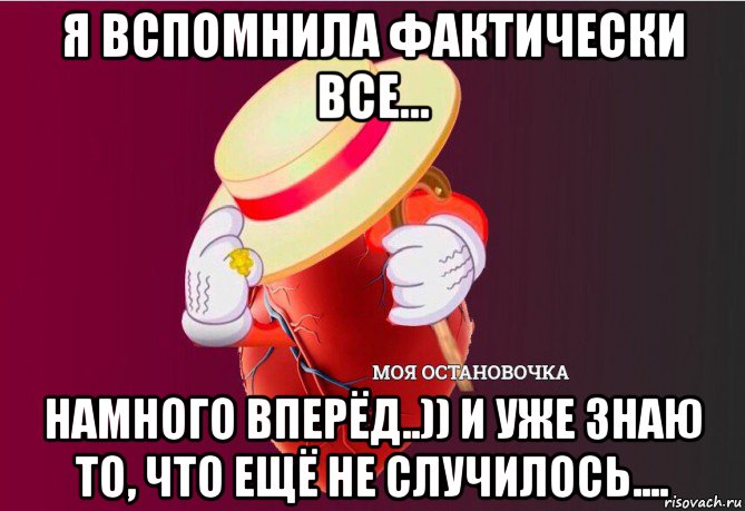 я вспомнила фактически все... намного вперёд..)) и уже знаю то, что ещё не случилось...., Мем   Моя остановочка