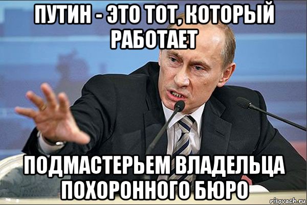 путин - это тот, который работает подмастерьем владельца похоронного бюро, Мем Путин