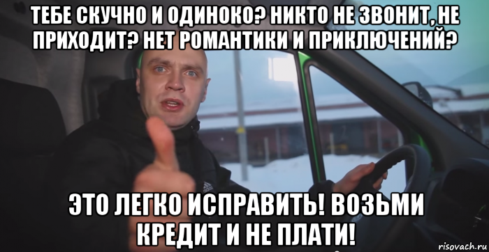 Никто не приходит. Тебе скучно и одиноко возьми кредит. Тебе скучно никто не звонит. Тебе скучно и одиноко. Тебе скучно и одиноко звони.