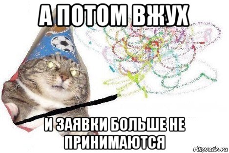 а потом вжух и заявки больше не принимаются, Мем Вжух