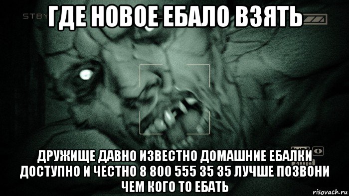 где новое ебало взять дружище давно известно домашние ебалки доступно и честно 8 800 555 35 35 лучше позвони чем кого то ебать, Мем Аутласт