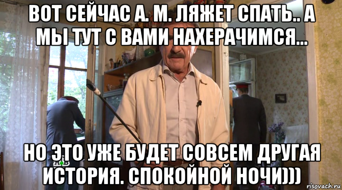 Совсем другом. Вот ты сейчас опохмелишься и это будет совсем другая история. Каневский спокойной ночи. Сейчас мы нахуяримся но это будет совсем другая история. А тут уже совсем другая история.