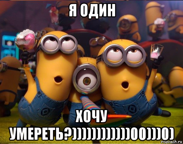 я один хочу умереть?))))))))))))00)))0), Мем   миньоны