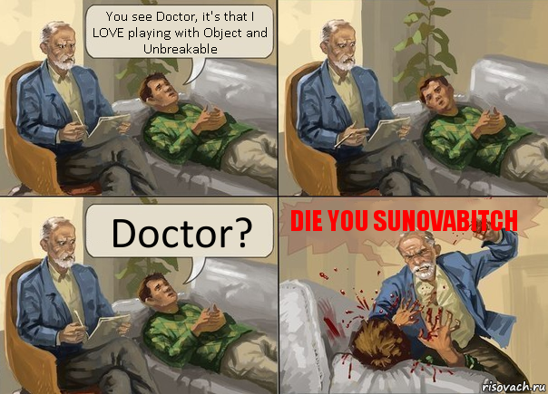 You see Doctor, it's that I LOVE playing with Object and Unbreakable Doctor? DIE YOU SUNOVABITCH, Комикс    На приеме у психолога