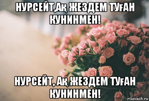 нурсейт,ақ жездем туған кунинмен! нурсейт, ақ жездем туған кунинмен!