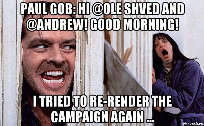 paul gob: hi @ole shved and @andrew! good morning! i tried to re-render the campaign again ..., Мем Сияние А вот и Джонни