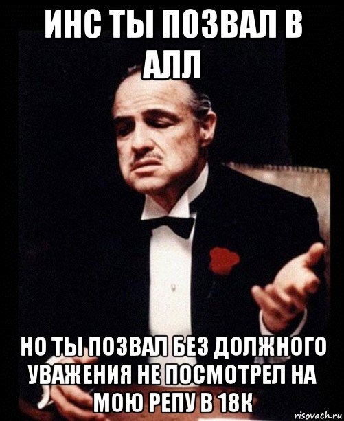 инс ты позвал в алл но ты позвал без должного уважения не посмотрел на мою репу в 18к, Мем ты делаешь это без уважения