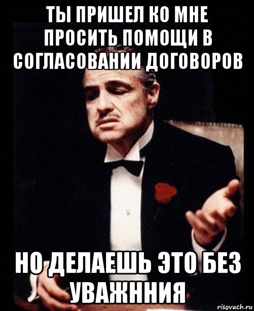 ты пришел ко мне просить помощи в согласовании договоров но делаешь это без уважнния, Мем ты делаешь это без уважения