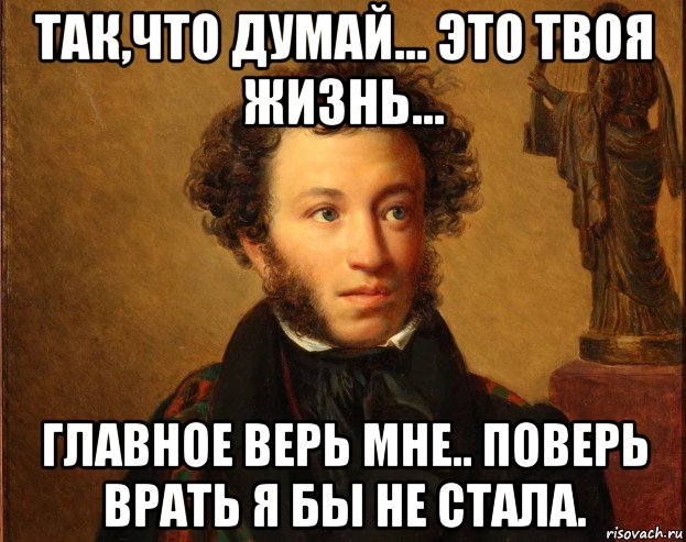 Кто поверит. Работа не главное в жизни. Не верь мне. Верьте мне. Врать не станет.