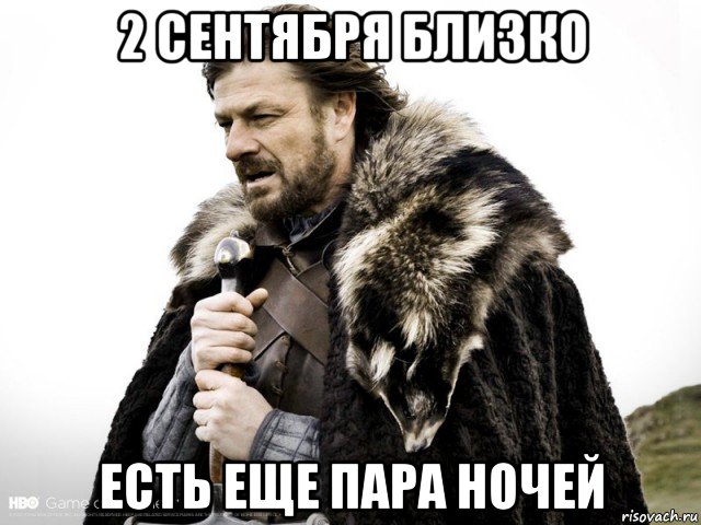 2 сентября близко есть еще пара ночей, Мем Зима близко крепитесь (Нед Старк)