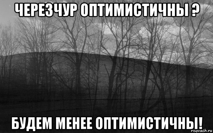 черезчур оптимистичны ? будем менее оптимистичны!, Мем безысходность тлен боль